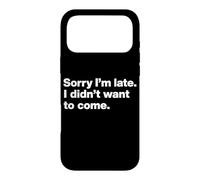 Sorry I’m late. I didn’t want to come. Funny Quote Humor Case for iPhone 17 Pro Max