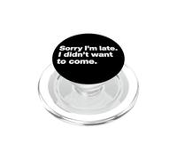Sorry I’m late. I didn’t want to come. Funny Quote Humor PopSockets PopGrip for MagSafe