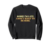 Sorry I’m Late I Don’t Want To Be Here Sarcastic Slogan Sweatshirt