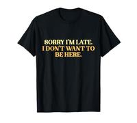 Sorry I’m Late I Don’t Want to Be Here Sarcastic Slogan T-Shirt