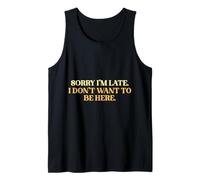 Sorry I’m Late I Don’t Want to Be Here Sarcastic Slogan Tank Top