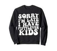 Sorry I’m Late I Have Fifty Leven Kids Funny Parent Sweatshirt