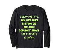 Sorry I’m late my cat was sitting on me and I couldn’t move Long Sleeve T-Shirt
