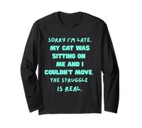 Sorry I’m late my cat was sitting on me and I couldn’t move Long Sleeve T-Shirt