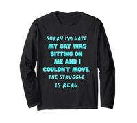 Sorry I’m late my cat was sitting on me and I couldn’t move Long Sleeve T-Shirt