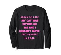 Sorry I’m late my cat was sitting on me and I couldn’t move Long Sleeve T-Shirt