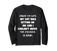 Sorry I’m late my cat was sitting on me and I couldn’t move. Long Sleeve T-Shirt