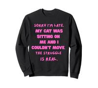 Sorry I’m late my cat was sitting on me and I couldn’t move Sweatshirt