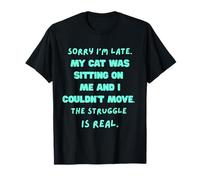 Sorry I’m late my cat was sitting on me and I couldn’t move T-Shirt
