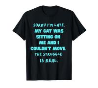 Sorry I’m late my cat was sitting on me and I couldn’t move T-Shirt