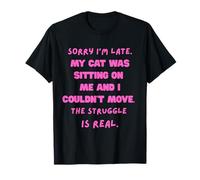 Sorry I’m late my cat was sitting on me and I couldn’t move T-Shirt