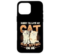 Sorry I´m Late My Cat Was Sitting On Me - Cat Be Late Excuse Case for iPhone 16 Pro Max