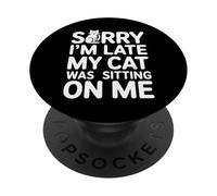 Sorry I’m Late My Cat Was Sitting On Me PopSockets Adhesive PopGrip