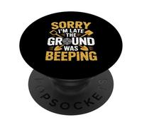 Sorry I’m Late The Ground Was Beeping Metal Detecting PopSockets Adhesive PopGrip