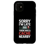Sorry I’m Late There Was A Cache Nearby Funny Geocaching Case for iPhone 11