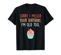 Sorry I Missed Your Birthday I'm Old Too Design T-Shirt