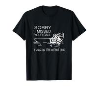 Sorry I Missed Your Call I Was On The Other Line Fishing T T-Shirt