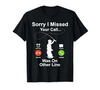 Sorry I Missed Your Call Was On Other Line Fishing Angler T-Shirt