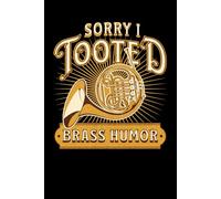 Sorry I Tooted Brass Humor: Funny Blank Lined Notebook & Journal for Taking Notes for Home, School, and Work for French Horn Players, Brass Musicians, Brass and Marching Band Lovers