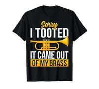 Sorry I Tooted It Came Out of My Brass - Funny Trumpet Lover T-Shirt