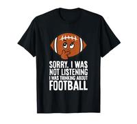 Sorry, I was Not Listening I was Thinking About Football T-Shirt