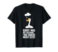 Sorry I was Not Listening I was Thinking About Geese T-Shirt
