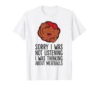 Sorry I was Not Listening I was Thinking About Meatballs T-Shirt