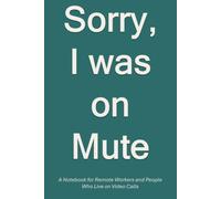 Sorry, I was on Mute: A Funny Notebook for Remote Workers, Work From Home Employees, and People Who Live on Video Calls