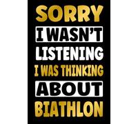 SORRY I WAS THINKING ABOUT BIATHLON: Funny Gifts for Biathlon Fans - Novelty Personalized Lined Journal Presents (For Boys, Girls, Men and Women)