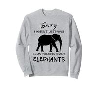 Sorry I Was Thinking About Elephants Funny Elephant Sweatshirt