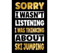 SORRY I WAS THINKING ABOUT SKI JUMPING: Funny Gifts for Ski Jumping Fans - Novelty Personalized Lined Journal Presents (For Boys, Girls, Men and Women)