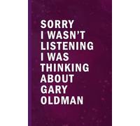Sorry I Wasn’t Listening I Was Thinking About Gary Oldman: Blank Lined Funny Notebook Gift for Fans/ Birthday Gifts/ Journal for Writing Notes