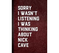 Sorry I wasn’t Listening I Was Thinking About Nick Cave: Blank Lined Notebook Gift for Fans