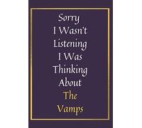 Sorry I Wasn’t Listening I Was Thinking About The Vamps: Notebook Journal Diary Christmas Gag Gift for Young Fans Kids Boys Men Girls Women of the vamps/ 6"9" inches/100 pages