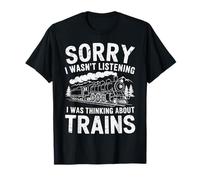 Sorry I Wasn’t Listening I Was Thinking About Trains T-Shirt