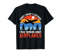 sorry i wasn't listening i was thinking about airplanes T-Shirt