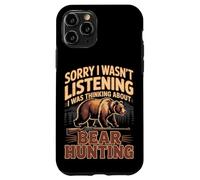 Sorry I Wasn't Listening I Was Thinking About Bear Hunting Case for iPhone 11 Pro