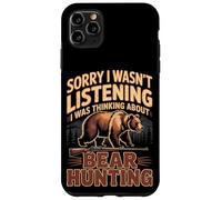 Sorry I Wasn't Listening I Was Thinking About Bear Hunting Case for iPhone 11 Pro Max
