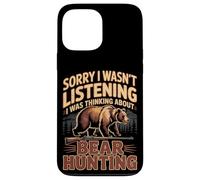 Sorry I Wasn't Listening I Was Thinking About Bear Hunting Case for iPhone 13 Pro Max