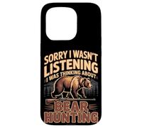 Sorry I Wasn't Listening I Was Thinking About Bear Hunting Case for iPhone 15 Pro