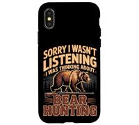 Sorry I Wasn't Listening I Was Thinking About Bear Hunting Case for iPhone X/XS