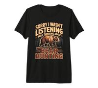 Sorry I Wasn't Listening I was Thinking About Bear Hunting Premium T-Shirt