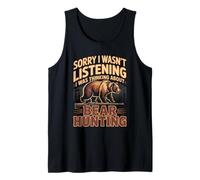 Sorry I Wasn't Listening I was Thinking About Bear Hunting Tank Top