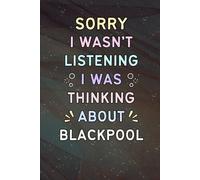 Sorry I Wasn't Listening I Was Thinking About Blackpool: A Cool Notebook for Writing | Christmas or Birthday Gifts for Fans