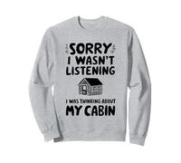 Sorry I Wasn't Listening I Was Thinking About Cabin Sweatshirt