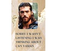 Sorry I Wasn't Listening I was Thinking about Can Yaman: A Notebook