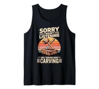 Sorry I Wasn't Listening I was Thinking About Carving Tank Top