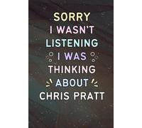 Sorry I Wasn't Listening I Was Thinking About Chris Pratt: A Cool Notebook for Writing | Christmas or Birthday Gifts for Fans