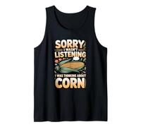 Sorry I Wasn't Listening I was Thinking About Corn Corn Tank Top