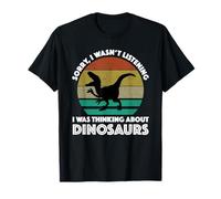Sorry I Wasn't Listening I Was Thinking About Dinosaurs T-Shirt